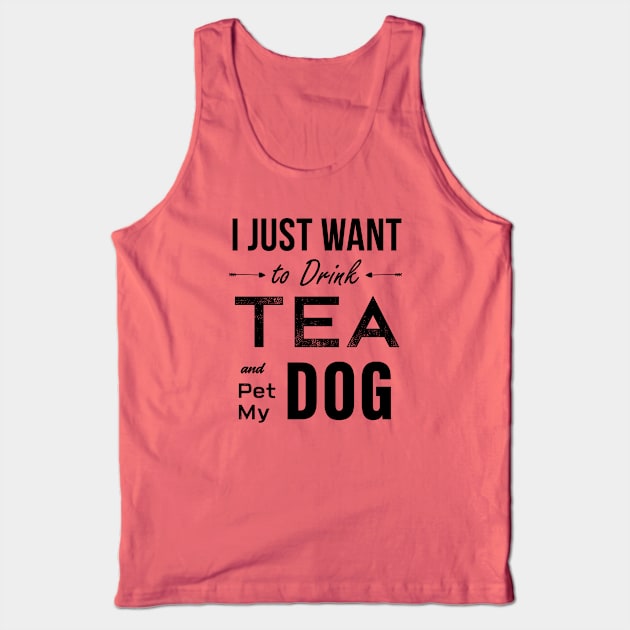 I Just Want To Drink Tea And Pet My Dog Tank Top by teegear